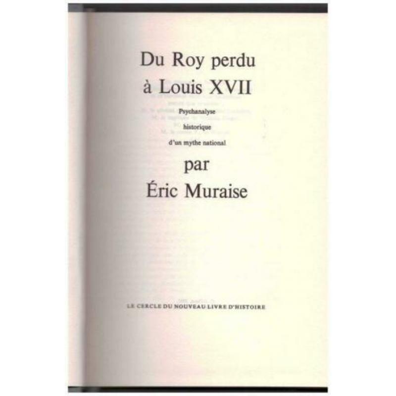 Eric Muraise - Du Roy perdu à Louis XVII, psychanalyse historique d'un mythe national