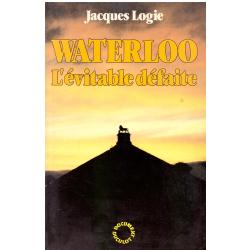 Jacques Logie - Waterloo l'évitable défaite