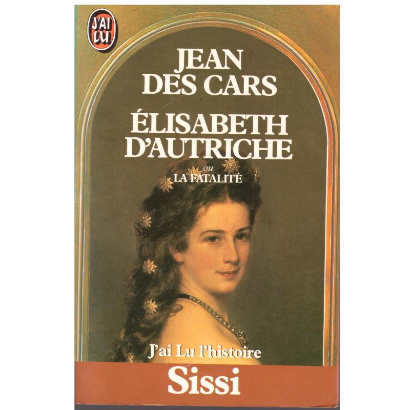 Jean des Cars - Elisabeth d'autriche ou la fatalité