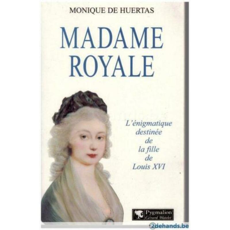 Monique de Huertas - Madame Royale L'énigmatique destinée de la fille de Louis XVI