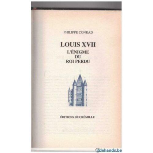 Philippe Conrad - Louis XVII l'énigme d'un roi perdu