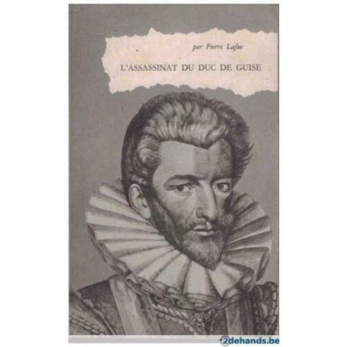 Pierre Lafue - L'assassinat du duc de guise